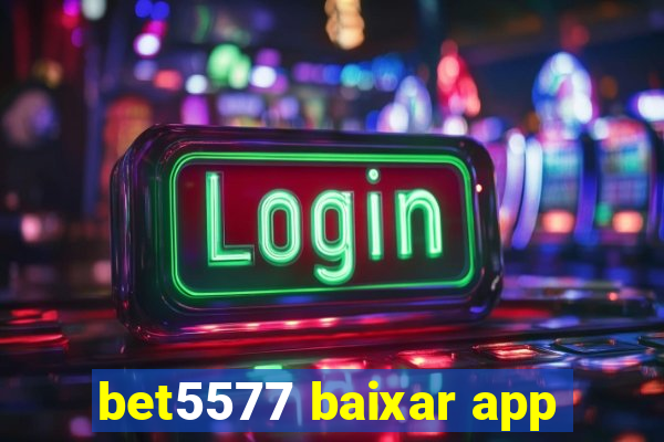 bet5577 baixar app